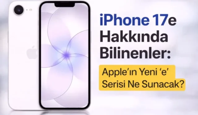 iPhone 17e Geliyor: Apple'dan Uygun Fiyatlı Amiral Gemisi Hamlesi!